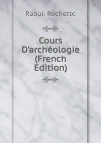 Cours D'arch?ologie (French Edition)