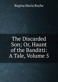 The Discarded Son; Or, Haunt of the Banditti: A Tale, Volume 5