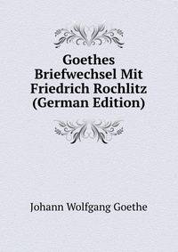 Goethes Briefwechsel Mit Friedrich Rochlitz (German Edition)