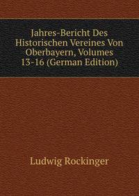 Jahres-Bericht Des Historischen Vereines Von Oberbayern, Volumes 13-16 (German Edition)