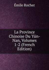 La Province Chinoise Du Yun-Nan, Volumes 1-2 (French Edition)