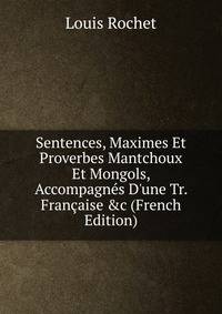 Sentences, Maximes Et Proverbes Mantchoux Et Mongols, Accompagn?s D'une Tr. Fran?aise &amp;c (French Edition)