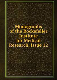 Monographs of the Rockefeller Institute for Medical Research, Issue 12