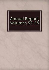 Annual Report, Volumes 52-53