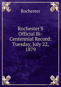 Rochester'S Official Bi-Centennial Record: Tuesday, July 22, 1879