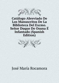 Catalogo Abreviado De Los Manuscritos De La Biblioteca Del Excmo. Senor Duque De Osuna E Infantado (Spanish Edition)