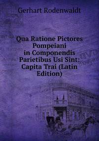 Qua Ratione Pictores Pompeiani in Componendis Parietibus Usi Sint: Capita Trai (Latin Edition)