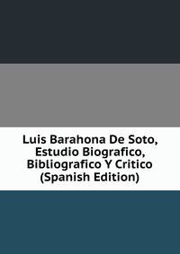 Luis Barahona De Soto, Estudio Biografico, Bibliografico Y Critico (Spanish Edition)