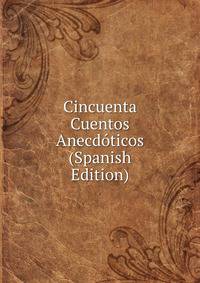 Cincuenta Cuentos Anecdoticos (Spanish Edition)