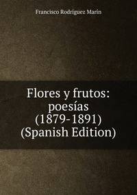 Flores y frutos: poesias (1879-1891) (Spanish Edition)