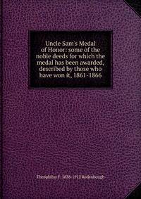 Uncle Sam's Medal of Honor: some of the noble deeds for which the medal has been awarded, described by those who have won it, 1861-1866