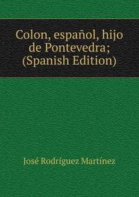 Colon, espanol, hijo de Pontevedra; (Spanish Edition)