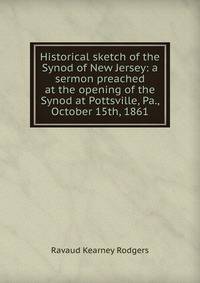 Historical sketch of the Synod of New Jersey: a sermon preached at the opening of the Synod at Pottsville, Pa., October 15th, 1861