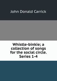 Whistle-binkie; a collection of songs for the social circle. Series 1-4