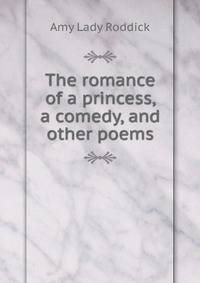 The romance of a princess, a comedy, and other poems