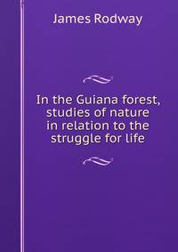 In the Guiana forest, studies of nature in relation to the struggle for life