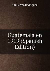 Guatemala en 1919 (Spanish Edition)