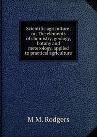 Scientific agriculture; or, The elements of chemistry, geology, botany and meterology, applied to practical agriculture