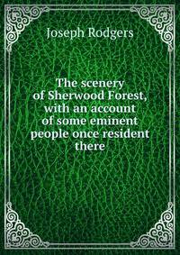 The scenery of Sherwood Forest, with an account of some eminent people once resident there