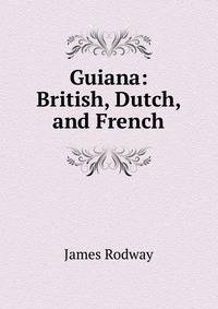 Guiana: British, Dutch, and French