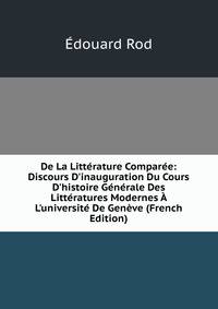 De La Litt?rature Compar?e: Discours D'inauguration Du Cours D'histoire G?n?rale Des Litt?ratures Modernes ? L'universit? De Gen?ve (French Edition)