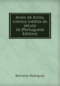 Anais de Arzila, cronica inedita do seculo 16 (Portuguese Edition)