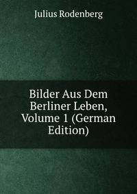 Bilder Aus Dem Berliner Leben, Volume 1 (German Edition)