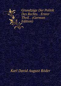 Grundzuge Der Politik Des Rechts. . Erster Theil. . (German Edition)