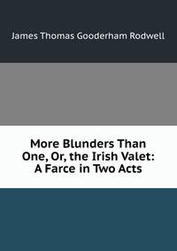 More Blunders Than One, Or, the Irish Valet: A Farce in Two Acts