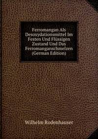 Ferromangan Als Desoxydationsmittel Im Festen Und Flussigen Zustand Und Das Ferromanganschmelzen (German Edition)