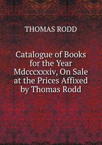 Catalogue of Books for the Year Mdcccxxxiv, On Sale at the Prices Affixed by Thomas Rodd