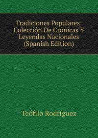 Tradiciones Populares: Coleccion De Cronicas Y Leyendas Nacionales (Spanish Edition)