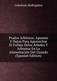 Prados Arboreos: Apuntes Y Datos Para Aprovechar El Follaje Delos Arboles Y Arbustos En La Alimentacion Del Ganado (Spanish Edition)