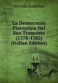 La Democrazia Fiorentina Nel Suo Tramonto (1378-1382) (Italian Edition)