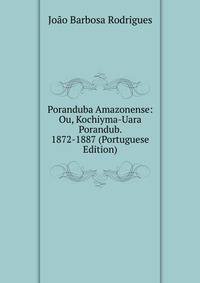 Poranduba Amazonense: Ou, Kochiyma-Uara Porandub. 1872-1887 (Portuguese Edition)