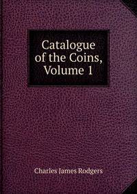 Catalogue of the Coins, Volume 1