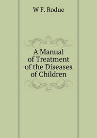 A Manual of Treatment of the Diseases of Children