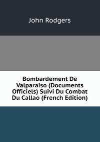 Bombardement De Valparaiso (Documents Officiels) Suivi Du Combat Du Callao (French Edition)