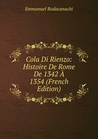 Cola Di Rienzo: Histoire De Rome De 1342 A 1354 (French Edition)