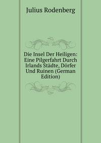 Die Insel Der Heiligen: Eine Pilgerfahrt Durch Irlands Stadte, Dorfer Und Ruinen (German Edition)