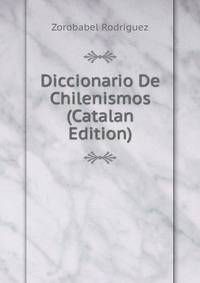 Diccionario De Chilenismos (Catalan Edition)