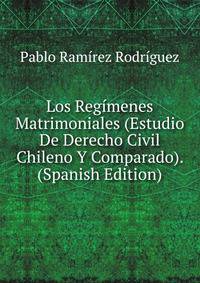 Los Regimenes Matrimoniales (Estudio De Derecho Civil Chileno Y Comparado). (Spanish Edition)