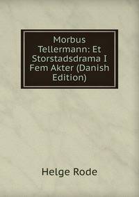 Morbus Tellermann: Et Storstadsdrama I Fem Akter (Danish Edition)