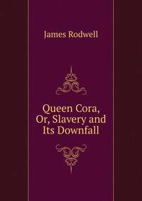 Queen Cora, Or, Slavery and Its Downfall