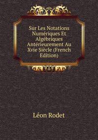 Sur Les Notations Numeriques Et Algebriques Anterieurement Au Xvie Siecle (French Edition)