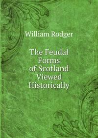The Feudal Forms of Scotland Viewed Historically