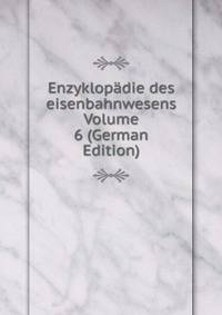 Enzyklopadie des eisenbahnwesens Volume 6 (German Edition)
