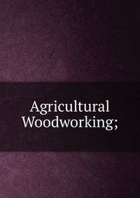 Agricultural Woodworking;