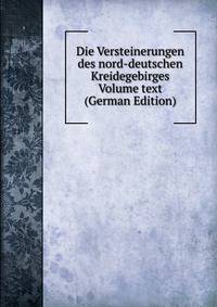 Die Versteinerungen des nord-deutschen Kreidegebirges Volume text (German Edition)