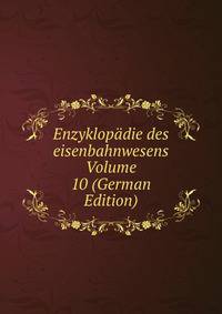 Enzyklopadie des eisenbahnwesens Volume 10 (German Edition)